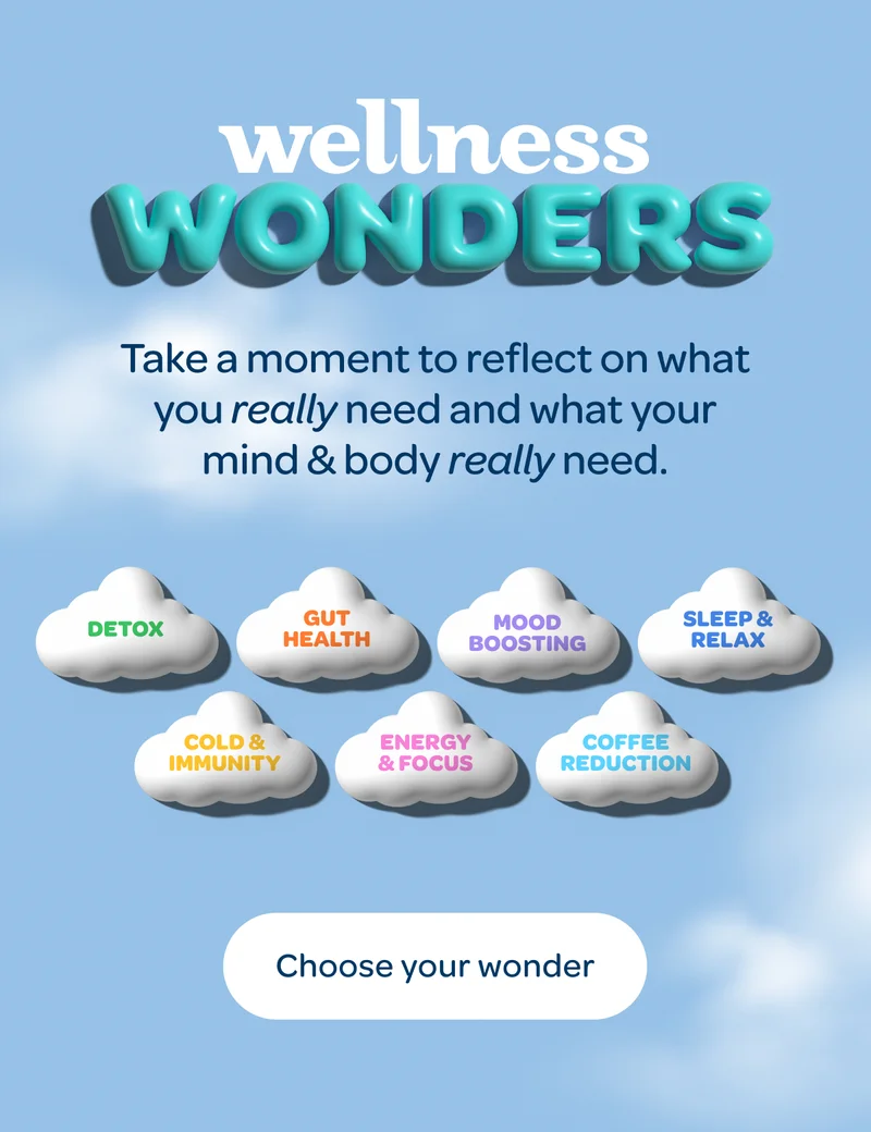 Wellness Wonders - Take a moment to reflect on what you really need and what your mind & body really need. - Detox, Gut health, Cold & Immunity, Sleep & Relax, Coffee Reduction, Energy & Focus, Mood Boosting - Choose your wonder