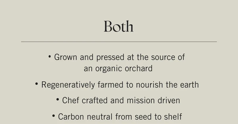Both Grown and pressed at the source of an organic orchard  Regeneratively farmed to nourish the earth  Chef crafted and mission driven Carbon neutral from seed to shelf