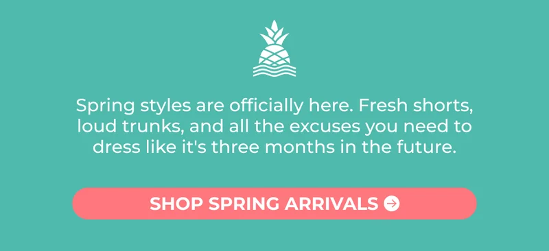 Spring styles are officially here. Fresh shorts, loud trunks, and all the excuses you need to dress like it's three months in the future.