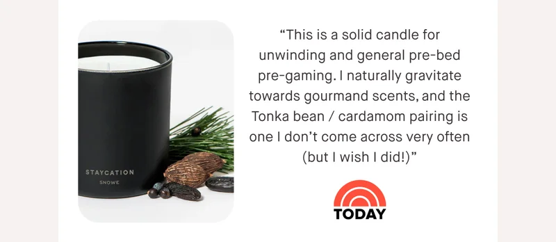 “This is a solid candle for unwinding and general pre-bed pre-gaming. I naturally gravitate towards gourmand scents, and the Tonka bean / cardamom pairing is one I don’t come across very often (but I wish I did!)”- Today