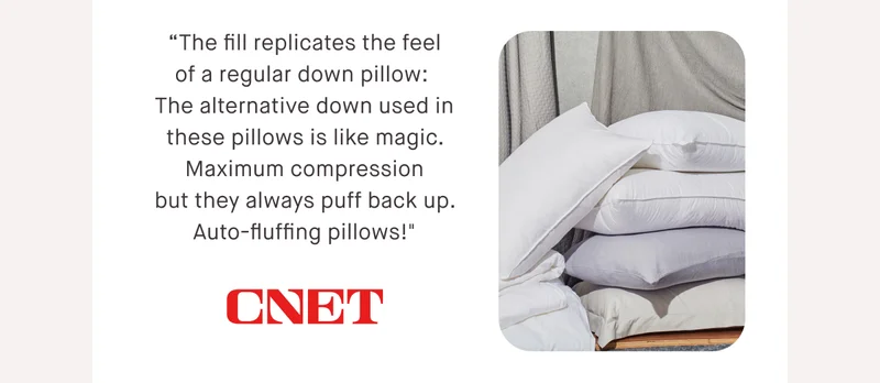 “The fill replicates the feel of a regular down pillow:  The alternative down used in these pillows is like magic. Maximum compression but they always puff back up. Auto-fluffing pillows!"