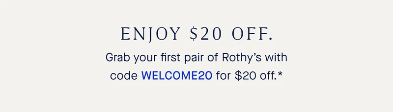 ENJOY $20 OFF. Grab your first pair of Rothy’s with code WELCOME20 for $20 off.*