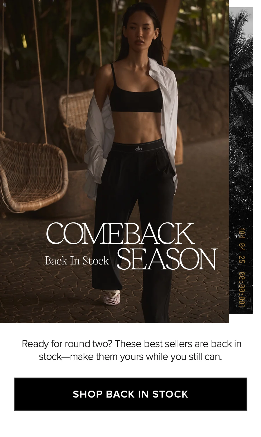 COMEBACK BACK SEASON BACK IN STOCK READY FOR ROUND TWO? THESE BEST SELLERS ARE BACK IN STOCK - MAKE THEM YOURS WHILE YOU STILL CAN. SHOP BACK IN STOCK