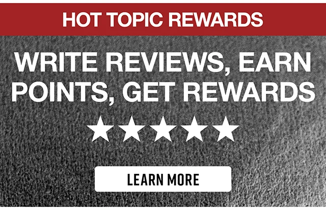 Hot Topic Rewards Write Reviews, Earn Points, Get Rewards. Learn More