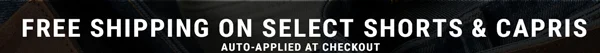 Free Shipping on Select Shorts & Capris. Auto-Applied at Checkout