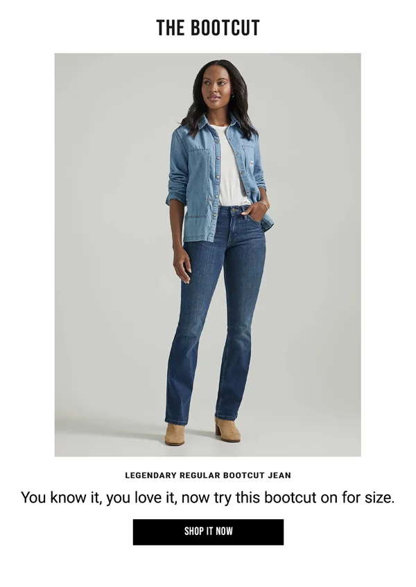The Bootcut. You know it, you love it, now try this bootcut on for size. Shop It Now.