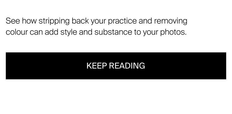 See how stripping back your practice and removing colour can add style and substance to your photos.
