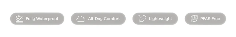Fully Wateproof, All-Day Comfort, Lightweight, PFAS Free