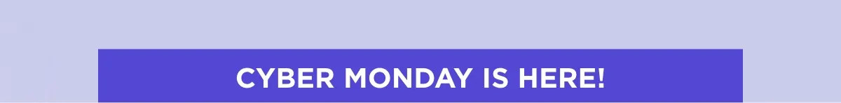 CYBER MONDAY IS HERE