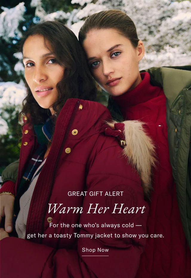 GREAT GIFT ALERT Warm Her Heart For the one who's always cold- get her a toasty Tommy jacket to show you care. Shop Now