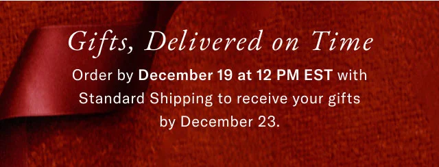Gifts, Delivered on Time Order by December 19 at 12 PM EST with Standard Shipping to receive your gifts by December 23.