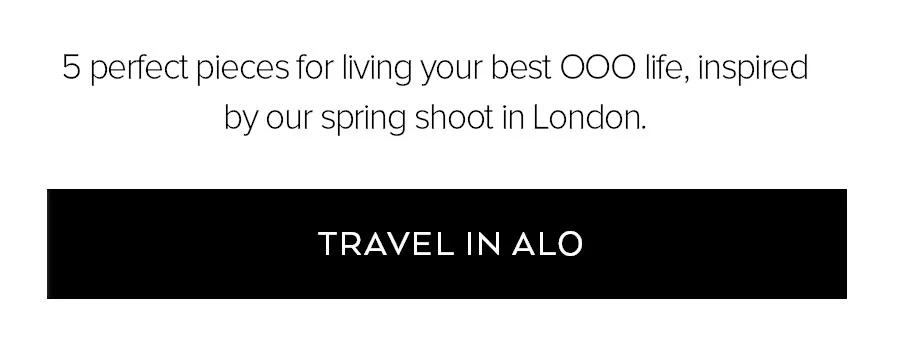 5 PERFECT PIECES FOR LIVING YOUR BEST OOO LIFE, INSPIRED BY OUR SPRING SHOOT IN LONDON. TRAVEL IN ALO.