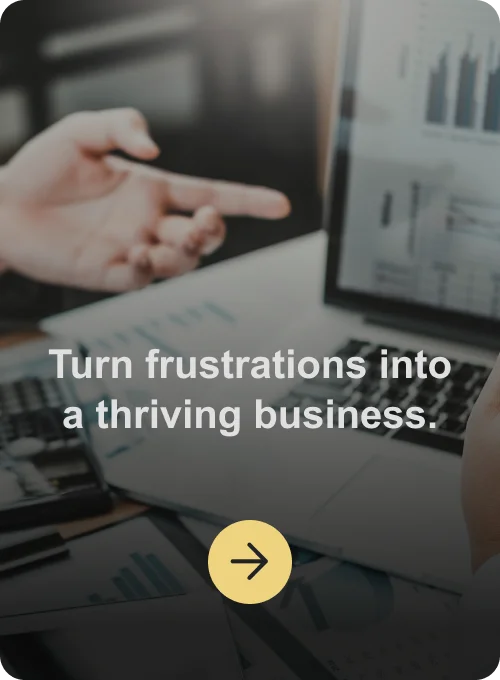 Turn frustrations into a thriving business.