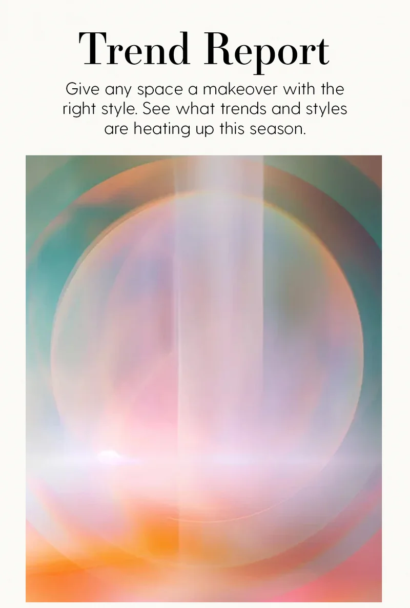 Trends Report | Give any space a makeover with the right style. See what trends and styles are heating up this season.