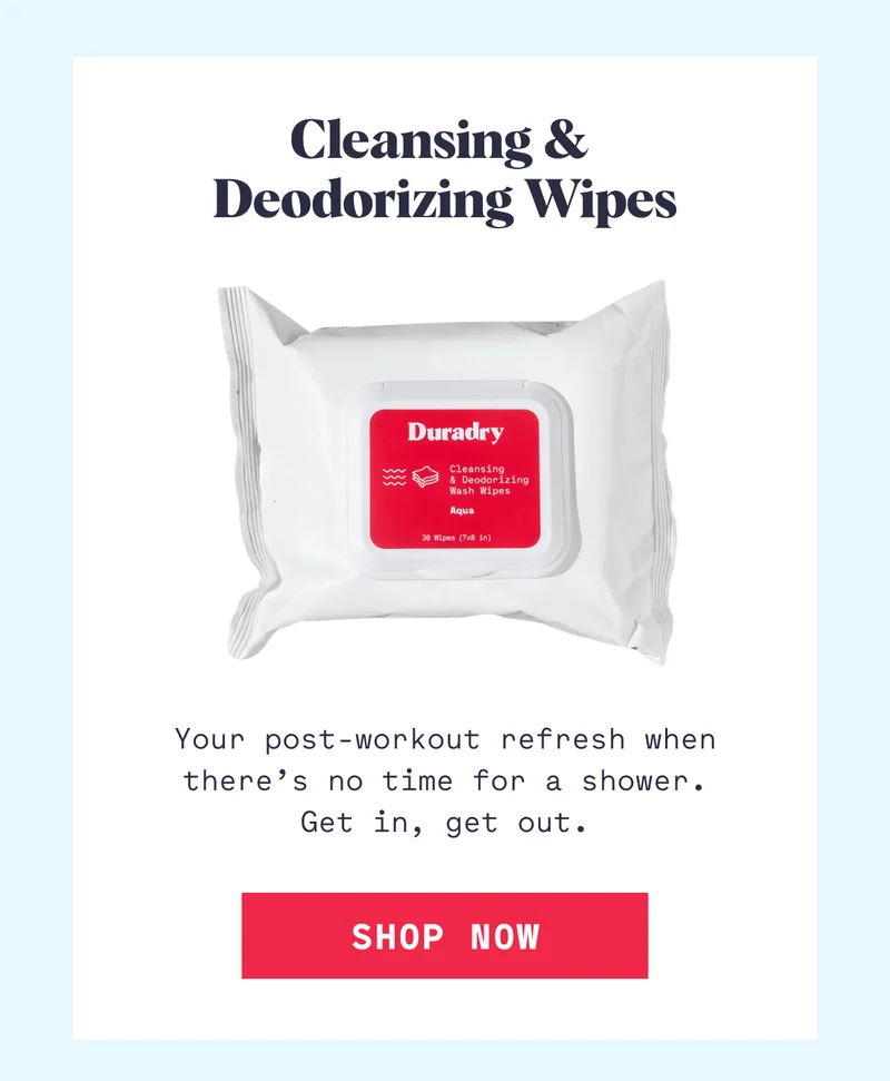 Cleansing &  Deodorizing Wipes Your post-workout refresh when there’s no time for a shower. Get in, get out. SHOP NOW