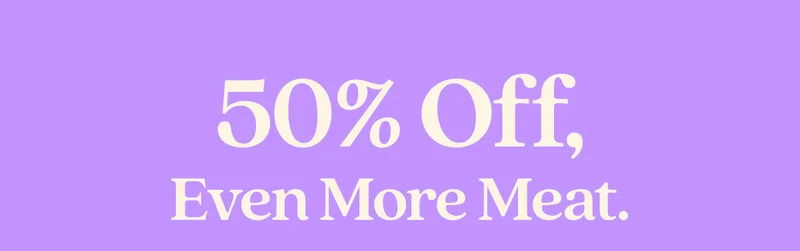 50% Off, Even More Meat.