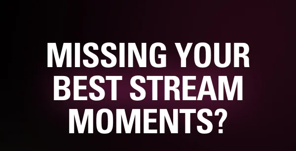 Missing your best stream moments?