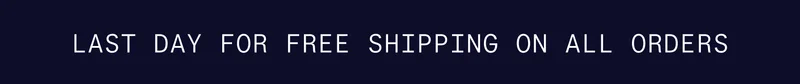 LAST DAY FOR FREE SHIPPING ON ALL ORDERS
