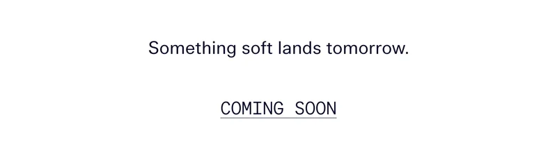 Something soft lands tomorrow.   |   COMING SOON