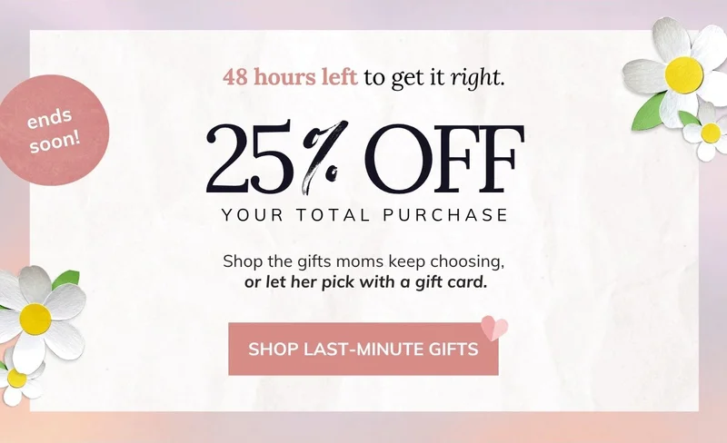 Mother's Day 25% OFF Last Minute Sale