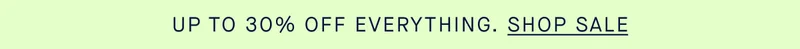 UP TO 30% OFF EVERYTHING SHOP SALE