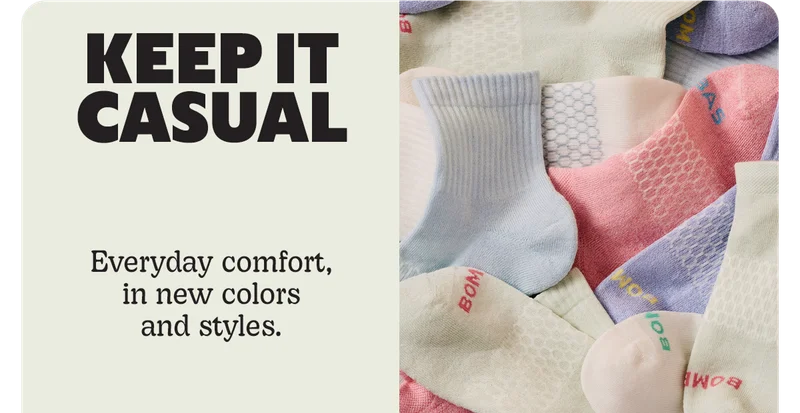 KEEP IT CASUAL | Everyday comfort, in new colors and styles.