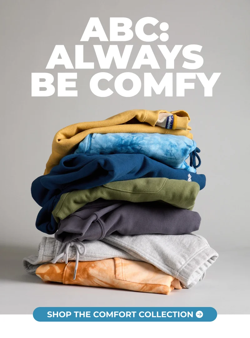 ABC: Always Be Comfy. SHOP NOW