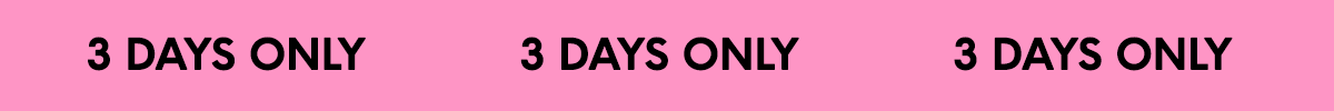 3 DAYS ONLY