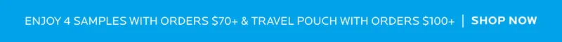 Enjoy 4 Samples with orders $70+ and Travel Pouch with orders $100+