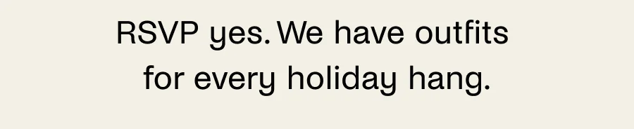 RSVP yes. We have outfits for every holiday hang.