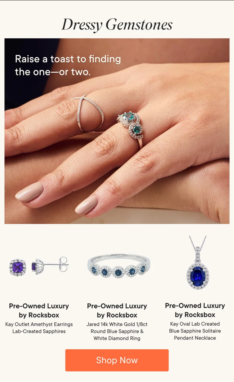 Dressy Gemstones! Raise a toast to finding the one-or two. Products Shown: Pre-Owned Luxury by Rocksbox Kay Outlet Amethyst Earrings Lab-Created Sapphires, Pre-Owned Luxury by Rocksbox Jared 14k White Gold 1/8ct Round Blue Sapphire and White Diamond Ring, and Pre-Owned Luxury by Rocksbox Kay Oval Lab Created Blue Sapphire Solitaire Pendant Necklace. Shop Now!