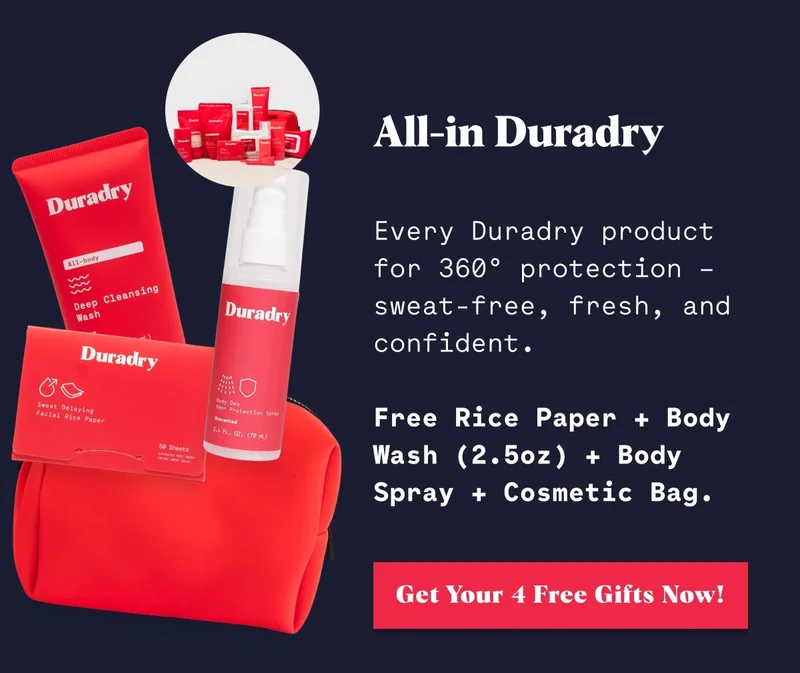 All-in Duradry Every Duradry product for 360° protection – sweat-free, fresh, and confident. Free Rice Paper + Body Wash (2.5oz) + Body Spray + Cosmetic Bag. Get Your 4 Free Gifts Now!