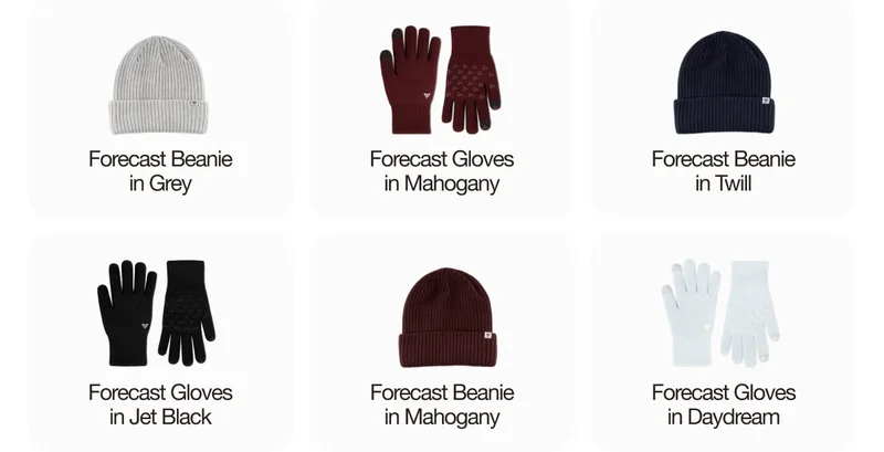 Forecast Beanie in Grey. Forecast Gloves in Mahogany. Forecast Beanie in Twill. Forecast Gloves in Jet Black. Forecast Beanie in Mahogany. Forecast Gloves in Daydream.