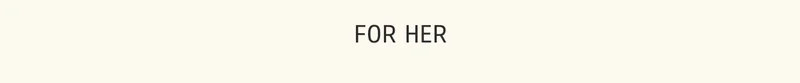 For Her