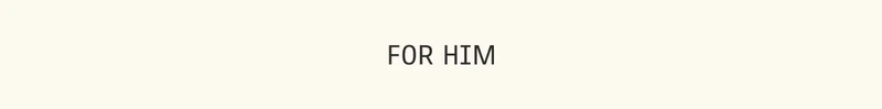For Him