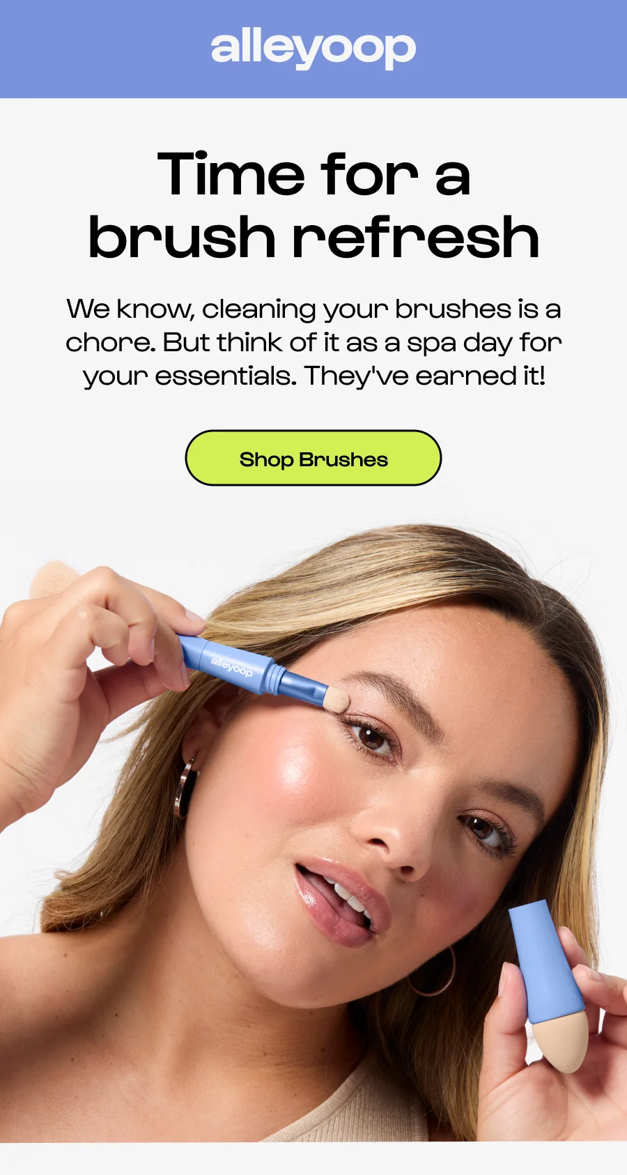 Time for a brush refresh We know, cleaning your brushes is a chore. But think of it as a spa day for your essentials. They've earned it! Click to Shop Brushes