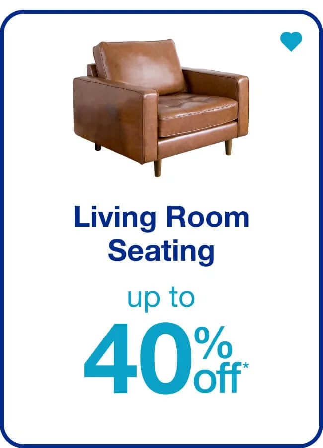 Up to 40% off* Living Room Seating — Shop Now!
