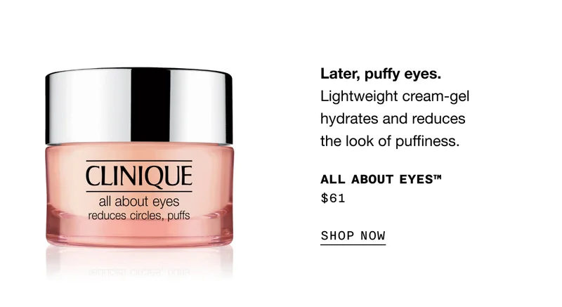 Later, puffy eyes. Lightweight cream-gel hydrates and reduces the look of puffiness. ALL ABOUT EYES TM $61 SHOP NOW
