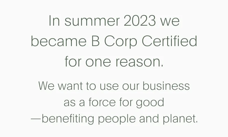 In summer 2023 we became b corp certified for one reason