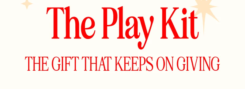 The Play Kit. THE GIFT THAT KEEPS ON GIVING