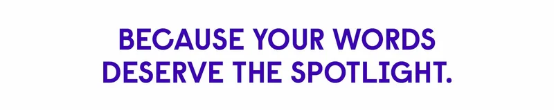 Because your words deserve the spotlight.