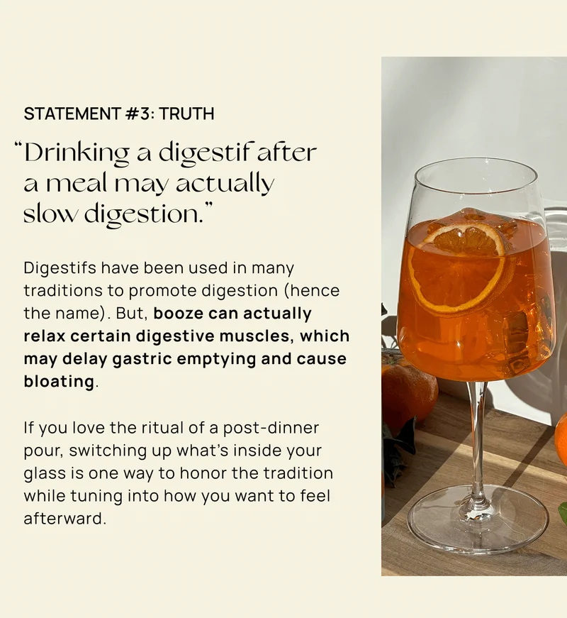 Statement #3: TRUTH “Drinking a digestif after  a meal may actually  slow&nbsp;digestion.”