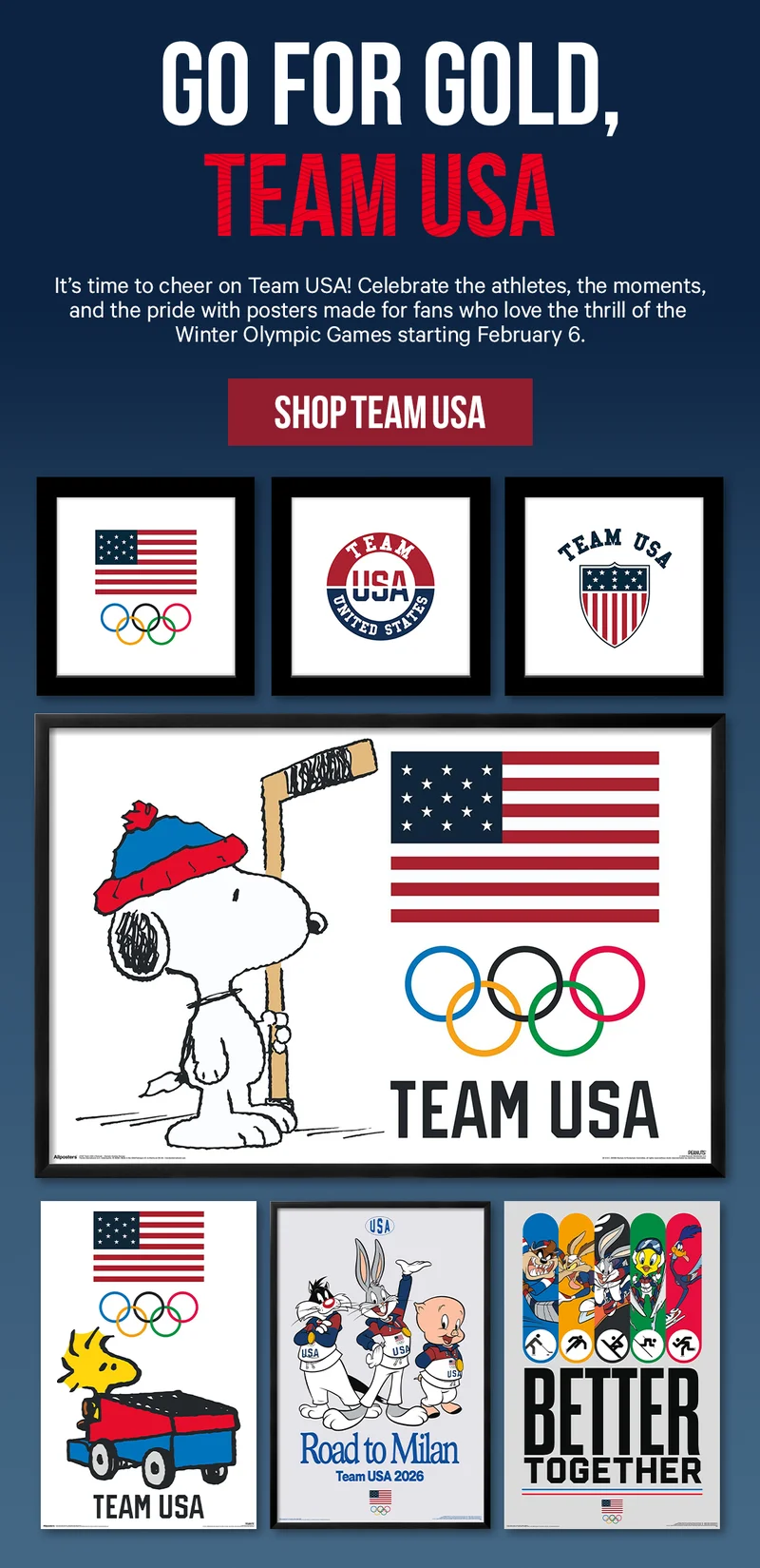 Go for Gold, Team USA: It’s time to cheer on Team USA! Celebrate the athletes, the moments, and the pride with posters made for fans who love the thrill of the Winter Olympic Games starting February 6.