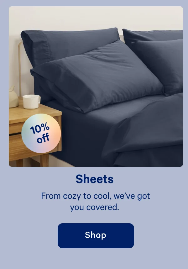 Sheets >> From cozy to cool, we've got you covered. >> Shop >>
