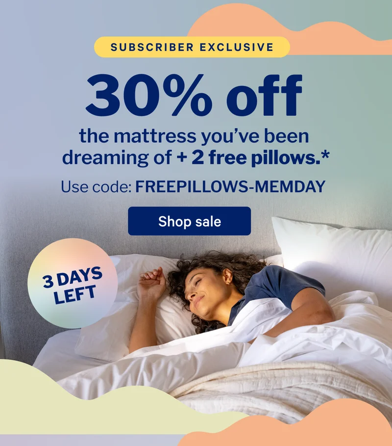 30% off the mattress you've been dreaming of + 2 free pillows.* >> Use code: EXTRA5-MEMDAY >> Shop sale >>