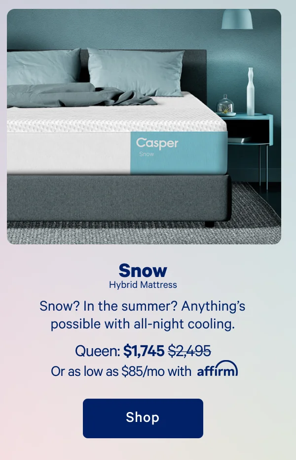 Snow Hybrid Mattress >> Snow? In the summer? Anything's possible with all-night-cooling. >> Shop >>