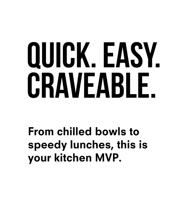 Quick. Easy. Craveable.