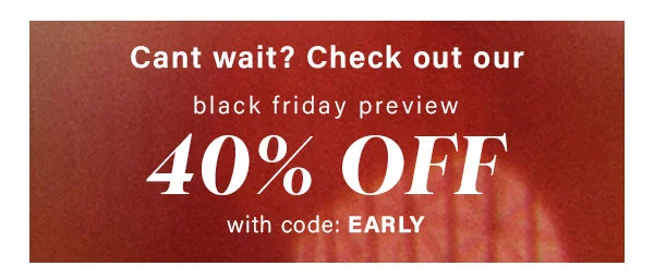 Can't wait Check out our Black Friday Preview 40% Off With Code: EARLY