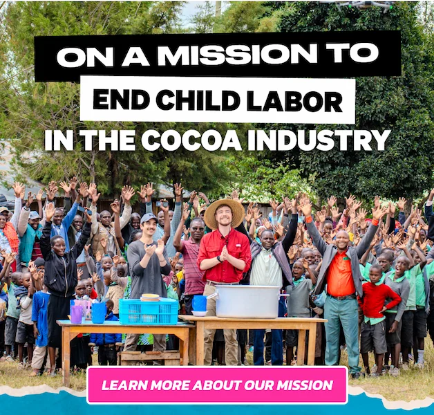 WE’RE ON A MISSION TO END CHILD LABOR IN THE COCOA INDUSTRY. LEARN MORE ABOUT OUR MISSION.