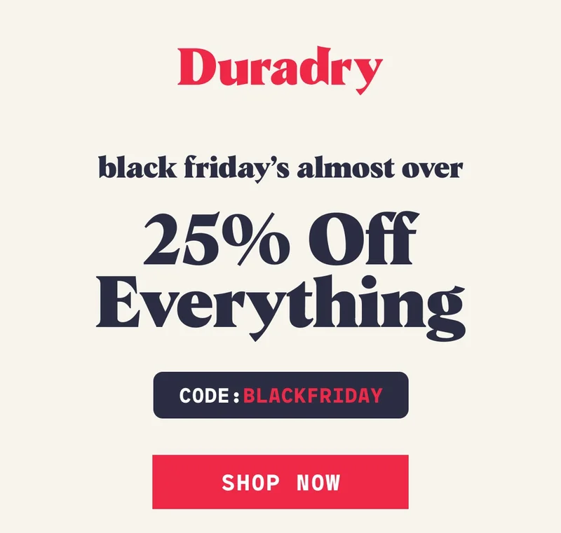 Duradry Black Friday’s Almost Over 25% Off Everything Code: BLACKFRIDAY Shop Now